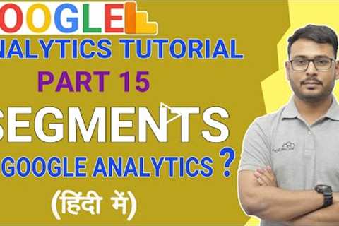 PART- 15 | Google Analytics Tutorial |  How to Create Segments in Analytics?| (in Hindi)