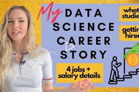 DATA SCIENTIST CAREER STORY (how I became a data scientist & revealing my salaries)