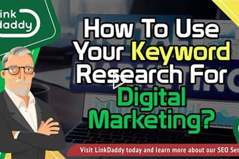 How To Use Your Keyword Research For Digital Marketing