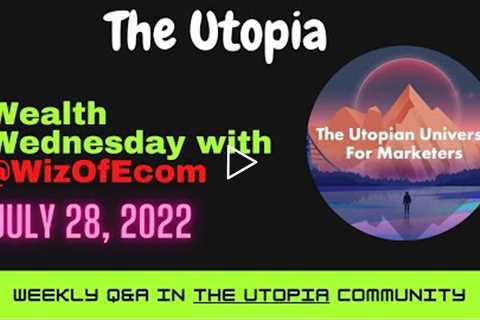 Wealth Wednesday w/WizOfEcom | The Utopia | July 28th, 2022