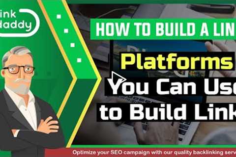 How to Build a Link - Platforms You Can Use to Build Links