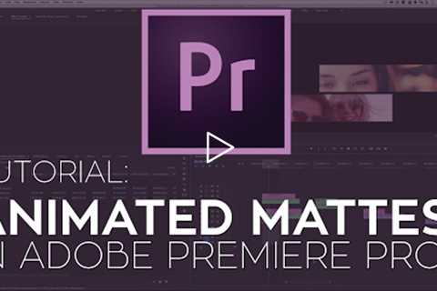 How to Create Animated Mattes in Adobe Premiere Pro