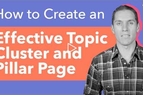 How to Create an Effective Topic Cluster and Pillar Page