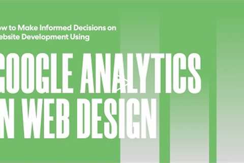 How to Make Informed Decisions on Website Development Using Google Analytics in Web Design