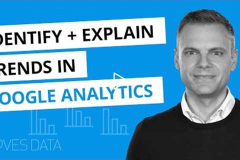Identify and Explain Trends in Google Analytics