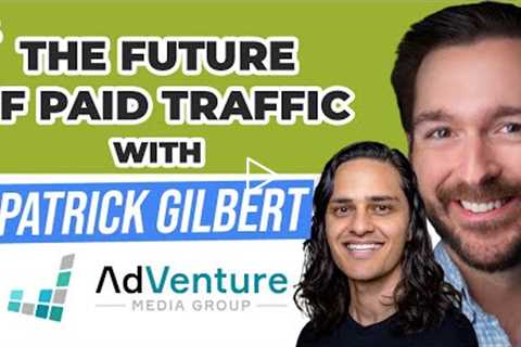 🚀 The Future of Paid Traffic with Patrick Gilbert of AdVenture Media Group