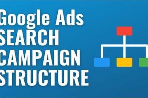 Google Ads Search Campaign Structure - How To Create Successful Campaigns