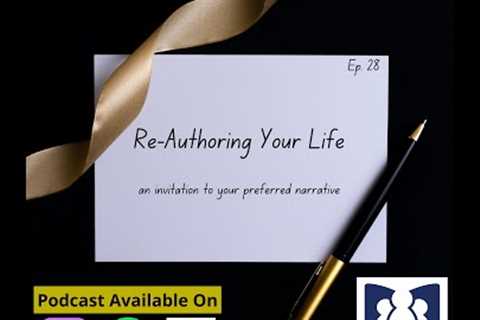 Ep. 28: Re-Authoring Your Life