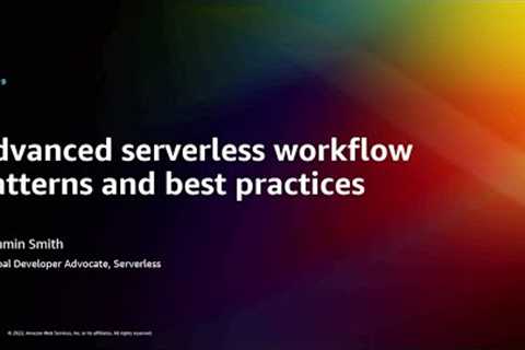 AWS re:Invent 2022 - Advanced serverless workflow patterns and best practices (API309)