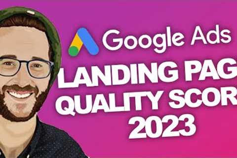 TUTORIAL: GoogleAds Quality Score & YOUR Landing Page 2023