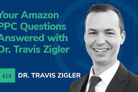 SSP #414 - Your Amazon PPC Questions Answered With Dr. Travis Zigler