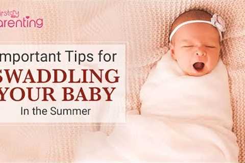 Important Tips to Remember for Swaddling Your Baby in Summer