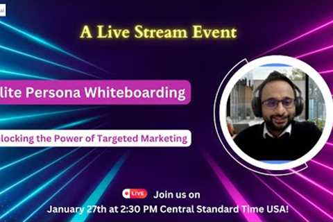 Elite Persona Whiteboarding: Unlocking the Power of Targeted Marketing: A Live Stream Event