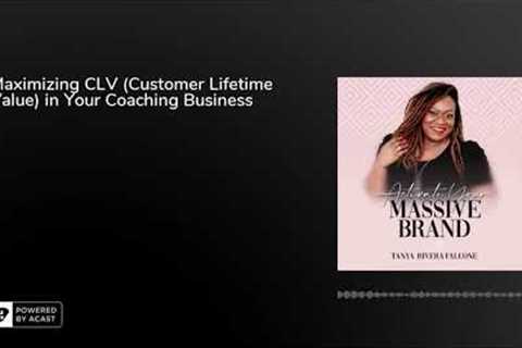 Maximizing CLV (Customer Lifetime Value) in Your Coaching Business