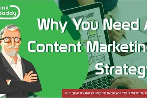 Why You Need A Content Marketing Strategy