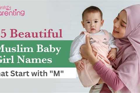 25 Elegant Muslim/Islamic Baby Girl Names that Start with M