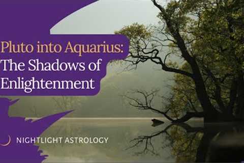 Pluto into Aquarius: The Shadows of Enlightenment