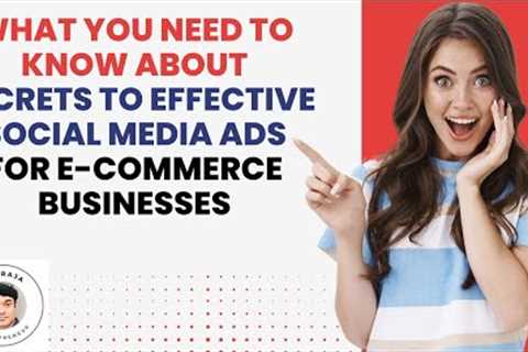 What You Need to Know About Secrets to Effective Social Media Ads for E-Commerce Businesses