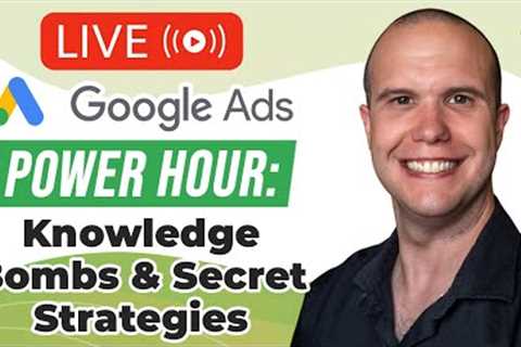 Google Ads LIVE POWER HOUR: Knowledge Bombs and Secret Strategies to Scale your Business