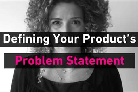 How to Define A Problem Statement & Your Product''s Story | Sarah Doody