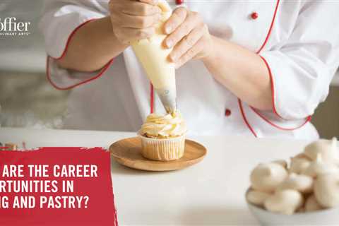 What Are the Career Opportunities in Baking and Pastry?