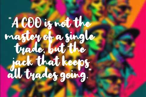 “A COO is not the master of a single trade, but the jack that keeps all trades going.”