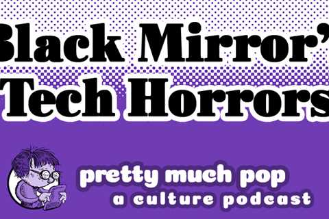 Black Mirror Predicts Our Technological Dystopia — Pretty Much Pop: A Culture Podcast #156