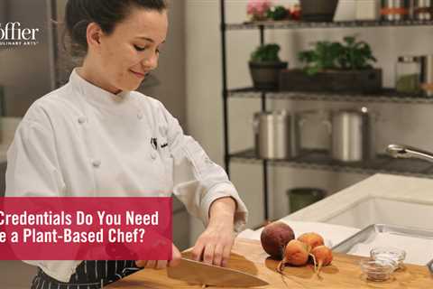 What Credentials Do You Need to Be a Plant-Based Chef?