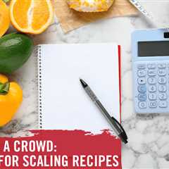 Cooking for a Crowd: Techniques for Scaling Recipes