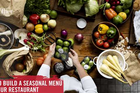 How You Can Build a Seasonal Menu for Your Restaurant