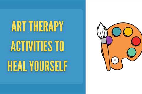 Art Therapy Activities to Heal Through Creativity