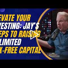 Elevate Your Investing: Jay Conner’s Steps to Raising Unlimited Tax-Free Capital