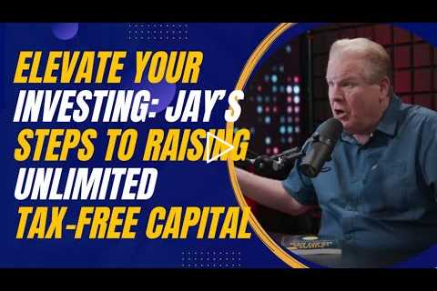 Elevate Your Investing: Jay Conner’s Steps to Raising Unlimited Tax-Free Capital