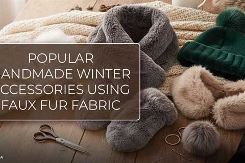 Faux Fur Fabric for Handmade Winter Accessories