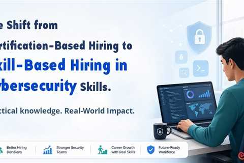 The Shift from Certification-Based Hiring to Skill-Based Hiring in Cybersecurity