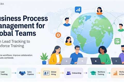 Business Process Management for Global Teams: From Lead Tracking to Workforce Training
