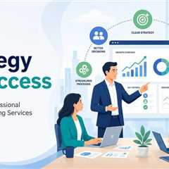 From Strategy to Success: The Value of Professional Business Consulting Services