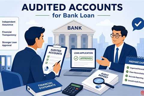 Why Your Bank Is Asking for Audited Accounts When Applying for a Bank Loan?